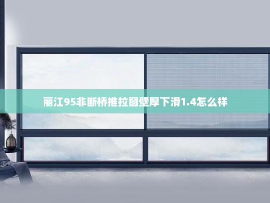 丽江95非断桥推拉窗壁厚下滑1.4怎么样