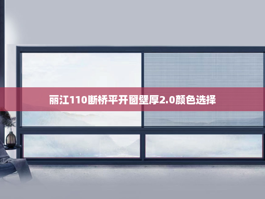 丽江110断桥平开窗壁厚2.0颜色选择